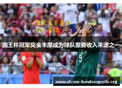 国王杯冠军奖金丰厚成为球队重要收入来源之一