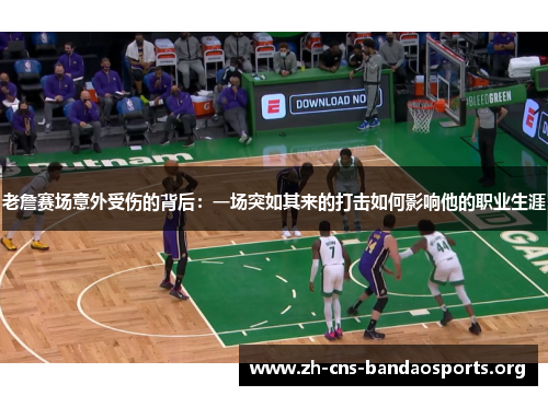 老詹赛场意外受伤的背后：一场突如其来的打击如何影响他的职业生涯