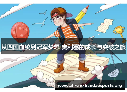 从四国血统到冠军梦想 奥利塞的成长与突破之旅