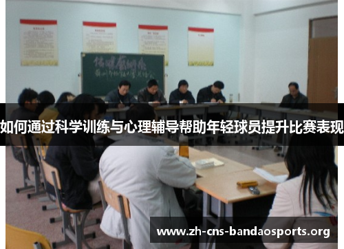 如何通过科学训练与心理辅导帮助年轻球员提升比赛表现