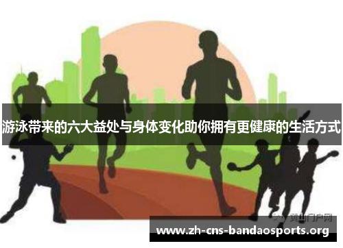 游泳带来的六大益处与身体变化助你拥有更健康的生活方式