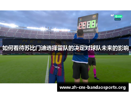 如何看待苏比门迪选择留队的决定对球队未来的影响