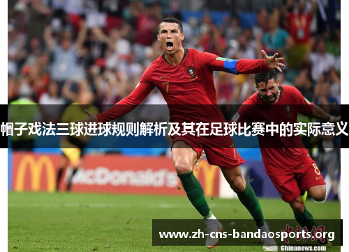 帽子戏法三球进球规则解析及其在足球比赛中的实际意义