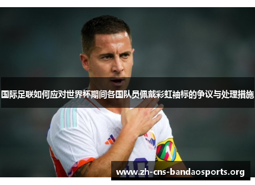 国际足联如何应对世界杯期间各国队员佩戴彩虹袖标的争议与处理措施