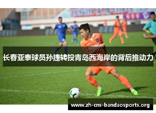 长春亚泰球员孙捷转投青岛西海岸的背后推动力
