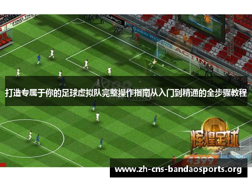 打造专属于你的足球虚拟队完整操作指南从入门到精通的全步骤教程